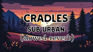 Cradles slowed amp reverb By Sub Urban Lyrics [upl. by Teplitz]