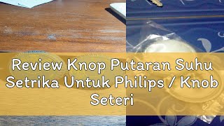 Review Knop Putaran Suhu Setrika Untuk Philips  Knob Seterika Maspion [upl. by Itra890]