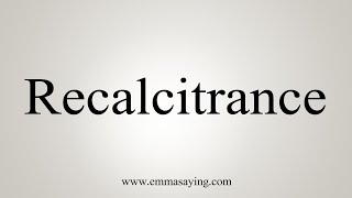 How To Say Recalcitrance [upl. by Eanert318]