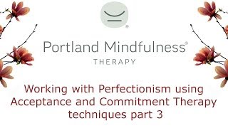 Working with Perfectionism using Acceptance and Commitment Therapy techniques part 3 [upl. by Humph370]