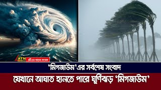 যেখানে আঘাত হানছে ঘূর্ণিঝড় মিগজাউম  Cyclone Michaung  ঘূর্ণিঝড় মিগজাউম  ATN Bangla News [upl. by Enenej]