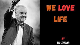 WE LOVE LIFE BY ZIG ZIGLAR [upl. by Benoit11]