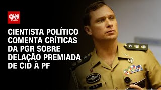 Cientista político comenta críticas da PGR sobre delação premiada de Cid à PF  LIVE CNN [upl. by Linn]