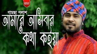 Amare Ashibar Kotha Koiya  আমারে আসিবার কথা কইয়া  By Gamcha Palash  Bangla New Folk Song 2019 [upl. by Aicnerolf]