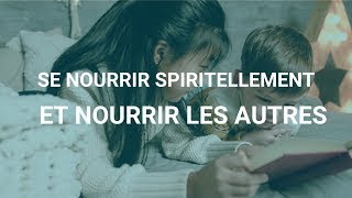 Se nourrir spirituellement et nourrir les autres [upl. by Perlman]