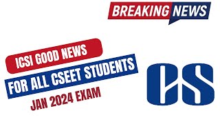 ICSI GOOD NEWS OUT FOR ALL CSEET JANUARY 2024 EXAM STUDENTS [upl. by Patten]