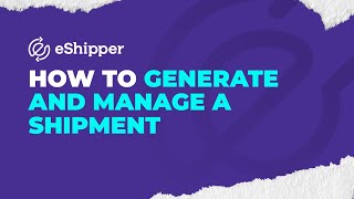 How to Generate and Manage a Shipment  eShipper 20 [upl. by Scevo]