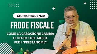 FRODE FISCALE COME LA CASSAZIONE CAMBIA LE REGOLE DEL GIOCO PER I PRESTANOME [upl. by Carlita]