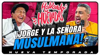 HABLANDO HUEVADAS  Novena Temporada JORGE Y LA SEÑORA MUSULMANA [upl. by Kester]