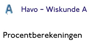 4 Procentberekeningen – HAVO WISKUNDE A  HOOFDSTUK 1 [upl. by Armalda592]