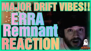 MAJOR DRIFT VIBES ERRA  Remnant REACTION [upl. by Carvey]