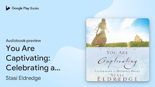 You Are Captivating Celebrating a Mothers… by Stasi Eldredge · Audiobook preview [upl. by Aihcats542]