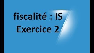 EP 18 fiscalité impot sur les sociétés  EXERCICE 2 24 [upl. by Yhcir]