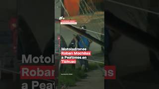 Motoladrones roban mochilas de peatones con impunidad en Tláhuac  N shorts [upl. by Mott]