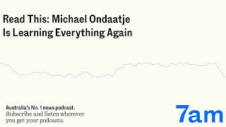 Read This Michael Ondaatje Is Learning Everything Again  7am [upl. by Nnywg]