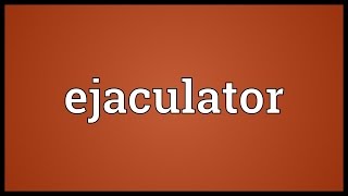 Ejaculator Meaning [upl. by Sonafets928]