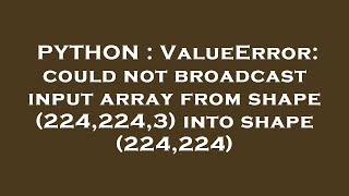 PYTHON  ValueError could not broadcast input array from shape 2242243 into shape 224224 [upl. by Gnav]