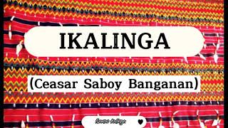 ikalinga with lyrics  ceasar banganan  kalinga song  peace kappia song [upl. by Hceicjow]