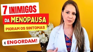 7 INIMIGOS NA MENOPAUSA  PIORAM OS SINTOMAS E ENGORDAM Troque Assim [upl. by Vallo]