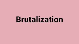 Brutalization Meaning and Pronunciation [upl. by Sorcim]