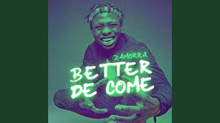 Better De Come [upl. by Oivaf]