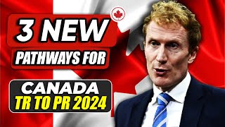 3 NEW PATHWAYS FOR CANADA TR TO PR 2024  CANADA IMMIGRATION [upl. by Naimerej]