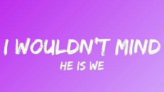 He is We  I Wouldnt Mind Lyrics [upl. by Aviv]