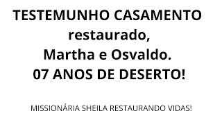 TESTEMUNHO RESTAURAÇÃO DO CASAMENTO DA MARTHA E O OSVALDO 07 ANOS DE DESERTO [upl. by Hirst879]