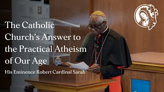 Robert Cardinal Sarah The Catholic Church’s Answer to the Practical Atheism of Our Age [upl. by Nylleoj754]