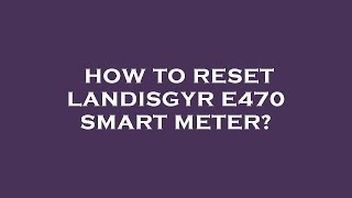 How to reset landisgyr e470 smart meter [upl. by Ylecic]