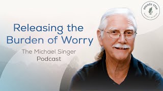 Releasing the Burden of Worry  The Michael Singer Podcast [upl. by Sayette]