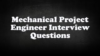 Mechanical Project Engineer Interview Questions [upl. by Ellehcal759]