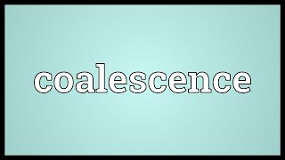 Coalescence Meaning [upl. by Denni668]