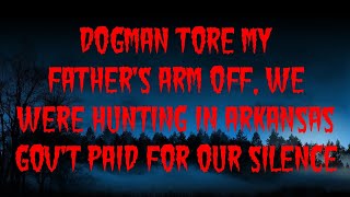 DOGMAN TORE MY FATHERS ARM OFF WE WERE HUNTING IN ARKANSAS GOVT PAID FOR OUR SILENCE [upl. by Aggy]