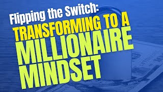 Flipping the Switch Transforming to a Millionaire Mindset [upl. by Olbap]