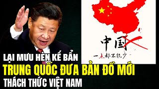 Mưu Hèn Kế Bẩn Trung Quốc Đưa Bàn Đồ Mới Thách Thức Việt Nam và Quốc Tế  Lịch Sử Quân Sự [upl. by Aivle226]