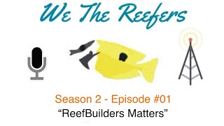 We The Reefers  Podcast S2E1  “ReefBuilders Matters” [upl. by Teddman413]