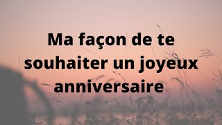 Texte danniversaire  Ma façon de te souhaiter un joyeux anniversaire [upl. by Mychal]