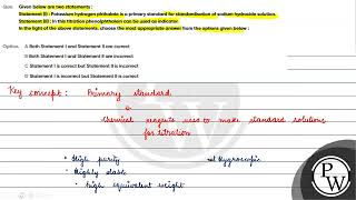 Que Given below are two statements Statement I Potassium hydrogen phthalate is a primary [upl. by Anattar264]