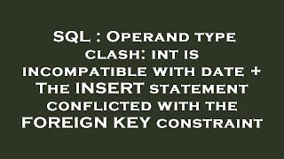 SQL  Operand type clash int is incompatible with date  The INSERT statement conflicted with the F [upl. by Abbie995]