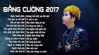 Bằng Cường 2017  Tuyển Chọn Những Ca Khúc Nhạc Trẻ Hay Mới Nhất 2017 [upl. by Nnitsuj]