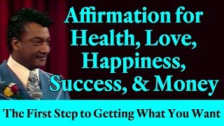 Affirmation for Health Love Happiness Success amp Money The First Step to Getting What You Want [upl. by Ellesirg894]