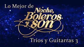 Lo Mejor De quotNoche Boleros y Sonquot Tríos y Guitarras 3 [upl. by Nitram]