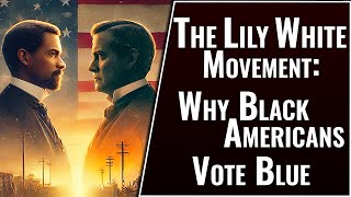 The Lily White Movement Why Black Americans Vote Blue [upl. by Nanice]