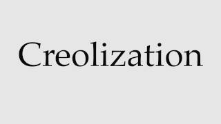 How to Pronounce Creolization [upl. by Sew]