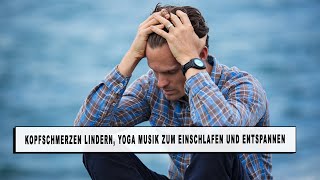 Kopfschmerzen weg machen Musik Meditation Einschlafen und Entspannung Yoga Musik [upl. by Rust]