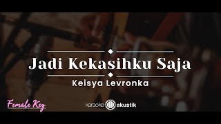 Jadi Kekasihku Saja – Keisya Levronka KARAOKE AKUSTIK  FEMALE KEY [upl. by Trula697]