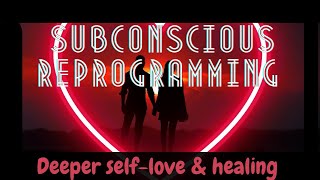 DEEPER SELF LOVE Subconscious Reprogramming [upl. by Aliuqat]