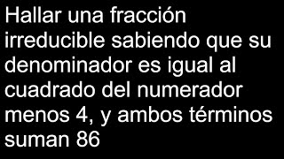 Hallar una fracción irreducible sabiendo que su denominador es igual al cuadrado del numerador menos [upl. by Macintyre985]