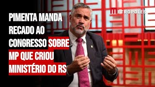 Pimenta manda recado ao Congresso sobre MP que criou ministério do RS [upl. by Regazzi]